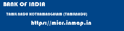 BANK OF INDIA  TAMIL NADU KOTHAMANGALAM (TAMILNADU)    micr code